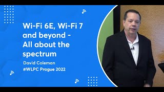 Wi-Fi 6E, Wi-Fi 7 and beyond - All about the spectrum | David Coleman | WLPC Prague 2022