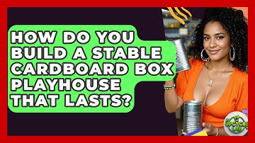 How Do You Build A Stable Cardboard Box Playhouse That Lasts? - The Upcycle Lab
