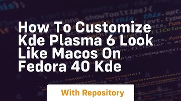 How to customize kde plasma 6 look like macos on fedora 40 kde