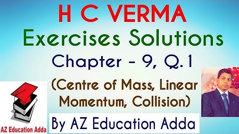 H.C VERMA EXERCISES SOLUTIONS, CHAPTER - 9 (Centre of Mass, Linear Momentum, Collision) Q. No. 1