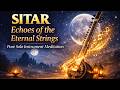 Sitar – Echoes of the Eternal Strings | Pure Solo Instrument Meditation