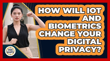 How Will IoT And Biometrics Change Your Digital Privacy? - Guide To Your Rights
