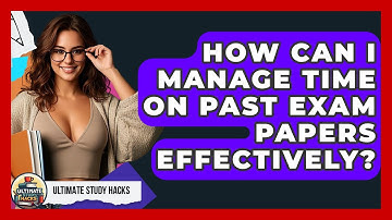 How Can I Manage Time On Past Exam Papers Effectively? - Ultimate Study Hacks
