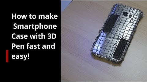How to make a quick protective plastic smartphone case using 3d pen