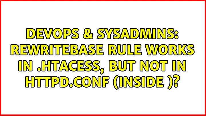 RewriteBase rule works in .htacess, but not in httpd.conf (inside ＜Directory ...＞)?