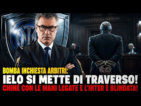 Video BOMBA INCHIESTA ARBITRI: IELO SI METTE DI TRAVERSO! CHINÉ CON LE MANI LEGATE E L'INTER È BLINDATA!