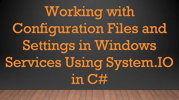 Working with Configuration Files and Settings in Windows Services Using System.IO in C#