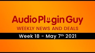 Audio Plugin Guy Weekly News and Deals - 7th May 2021