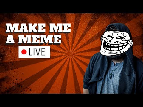 make-me-a-meme!!!-live!!