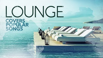 Lounge Covers Popular Songs - Cool Music 2024