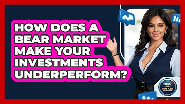 How Does A Bear Market Make Your Investments Underperform? - Stock and Options Playbook