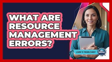 What Are Resource Management Errors?