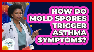 How Do Mold Spores Trigger Asthma Symptoms? - Everyday Asthma Tips