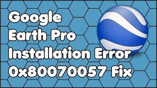 Google Earth Pro Installation Error 0x80070057 Fix