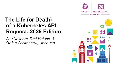 The Life (or Death) of a Kubernetes API Request, 2025 Edition - Abu Kashem & Stefan Schimanski