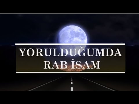 Yorulduğumda Rab İsam - Türkçe Hristiyan ilahi