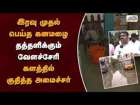 இரவு முதல் பெய்த கனமழை..தத்தளிக்கும் வேளச்சேரி..களத்தில் குதித்த அமைச்சர்