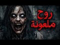 قصص الجن روح ملعونه قصص رعب قصص رعب الجن هادر