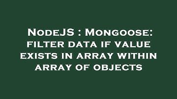 NodeJS : Mongoose: filter data if value exists in array within array of objects