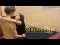 PLASTIC SURGERY PRANK ON GIRLFRIEND