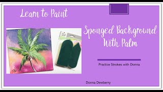 Learn to Paint One Stroke- Practice Strokes With Donna: Sponged Background With Palm | Dewberry 2024