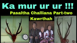 Ka mur ur ur !!! Pasaltha Challiana Part-Two Kawrthah.