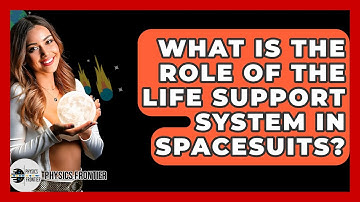 What Is The Role Of The Life Support System In Spacesuits? - Physics Frontier