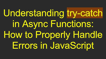 Understanding try-catch in Async Functions: How to Properly Handle Errors in JavaScript