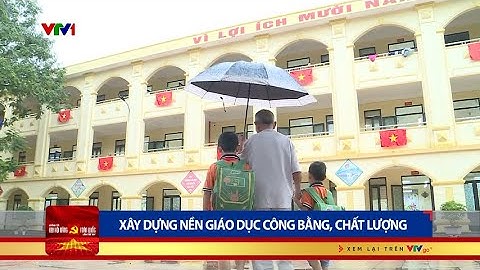 Xây dựng nền giáo dục công bằng, chất lượng | VTV24