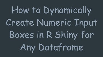How to Dynamically Create Numeric Input Boxes in R Shiny for Any Dataframe