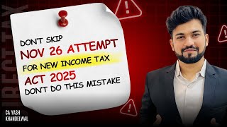 Don’t Skip Nov 26 Attempt for New Income Tax Act 2025| Don’t Do This Mistake| Yash Khandelwal