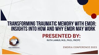 General Session 102 Transforming Traumatic Memory with EMDR: Insights into how and why EMDR may work