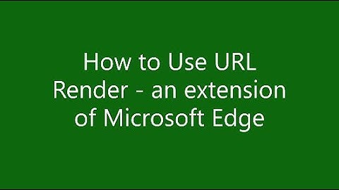 How to Use URL Render- an extension of Microsoft Edge