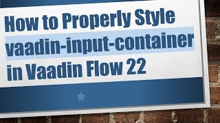 Information How to Properly Style vaadin-input-container in Vaadin Flow 22 Guide