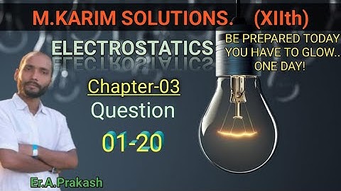 SOLUTION OF M.KARIM ELECTROSTATICS CHAPTER-3 QUESTION- 1 to 20