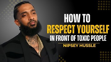 How to Respect Yourself in Front of Toxic People | Nipsey Hussle
