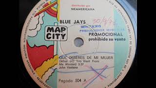 The Blue Jays - Que Quieres De Mi Mujer What Do You Want From Me Woman