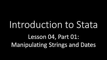 Introduction to Stata - Lesson 04, Part 01: Manipulating Strings and Dates