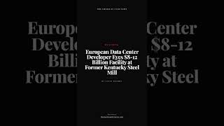 European Data Center Developer Eyes $8-12 Billion Facility at Former Kentucky Steel Mill
