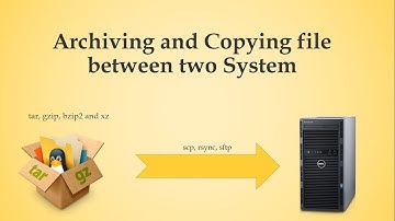 Archiving and Copying Files between System using tar, gzip, bzip2 and xz