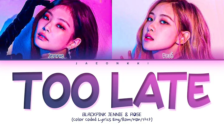 BLACKPINK (Jennie & Ros) Too Late Lyrics (Color Co...