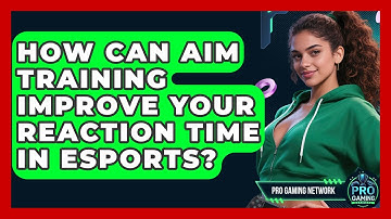 How Can Aim Training Improve Your Reaction Time In Esports? - Pro Gaming Network