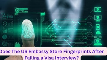 Does The US Embassy Store Fingerprints After You Fail a Visa Interview?