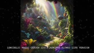 Lumidelic - Magic Garden (2018 Rework) Slowed Life Version