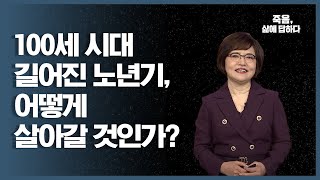 100세 장수 시대로 길어진 노년기, 어떻게 대비할 것인가? [죽음, 삶에 답하다 1회]