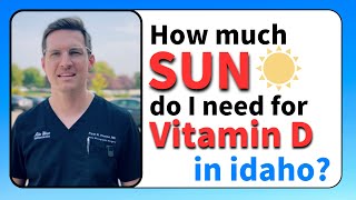 How much sunshine do you need for Vitamin D in Idaho?  A detailed answer from a Skin Cancer Surgeon