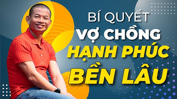 Bí Quyết để vợ chồng hạnh phúc và bền lâu hơn | Phạm Thành Long
