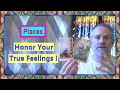 Pisces  honor your true feelings 