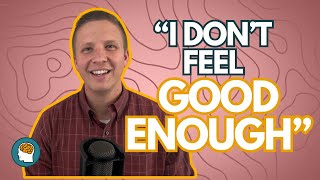 Why Don't You Feel Good Enough?
