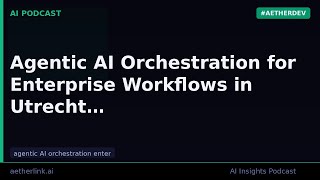 Agentic AI Orchestration for Enterprise Workflows in Utrecht